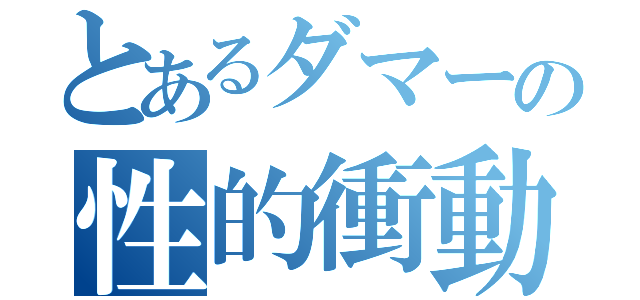 とあるダマーの性的衝動（）