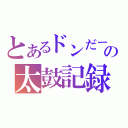 とあるドンだーの太鼓記録（）