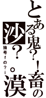 とある鬼？！畜の沙？。漠（抽号ｆの？ｉ）