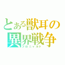 とある獣耳の異界戦争（フロニャルド）