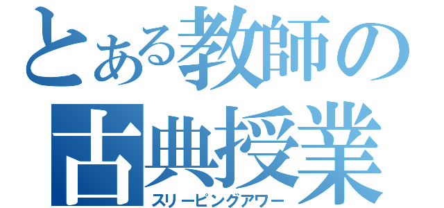 とある教師の古典授業（スリーピングアワー）