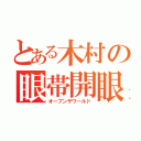 とある木村の眼帯開眼（オープンザワールド）