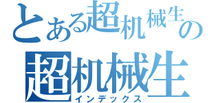 とある超机械生命体の超机械生命体（インデックス）
