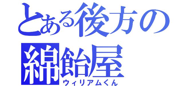 とある後方の綿飴屋（ウィリアムくん）