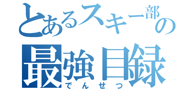 とあるスキー部の最強目録（でんせつ）