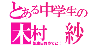 とある中学生の木村 紗英（誕生日おめでと！）