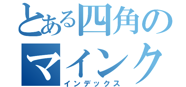 とある四角のマインクラフト（インデックス）