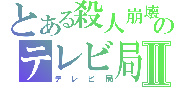 とある殺人崩壊のテレビ局Ⅱ（テレビ局）