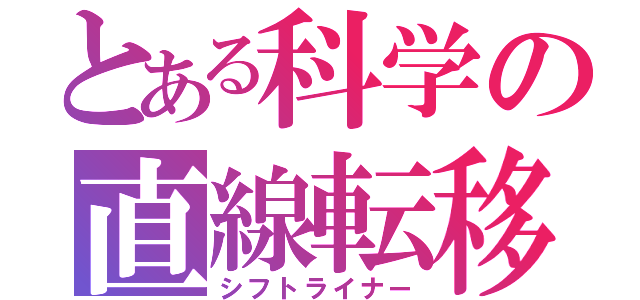 とある科学の直線転移（シフトライナー）