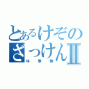 とあるけぞのざっけんなⅡ（叫拳無）