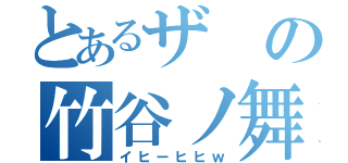 とあるザの竹谷ノ舞（イヒーヒヒｗ）