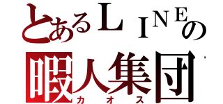 とあるＬＩＮＥの暇人集団（カオス）