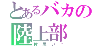 とあるバカの陸上部（片思い♡）