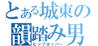 とある城東の韻踏み男（ヒップホッパー）