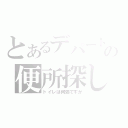 とあるデパートの便所探し（トイレは何処ですか）