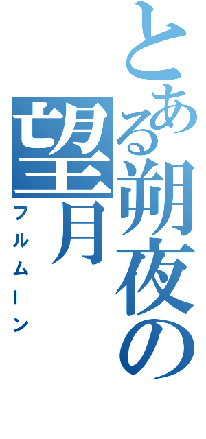 とある朔夜の望月（フルムーン）