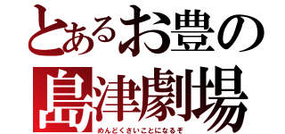 とあるお豊の島津劇場（めんどくさいことになるぞ）