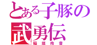 とある子豚の武勇伝（稲垣伶音）