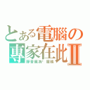 とある電腦の專家在此Ⅱ（靜音瘋為你服務）