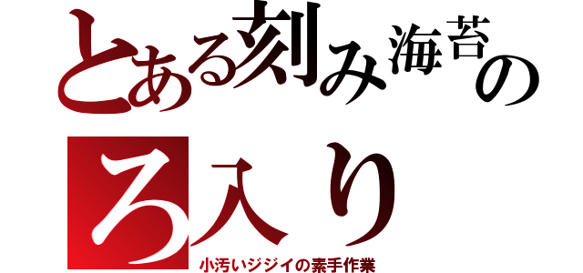 とある刻み海苔のろ入り（小汚いジジイの素手作業）