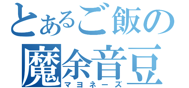 とあるご飯の魔余音豆（マヨネーズ）