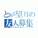 とある望月の友人募集（トモダチホシイ）