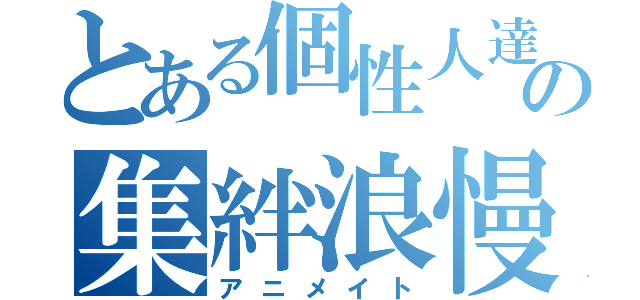 とある個性人達の集絆浪慢（アニメイト）