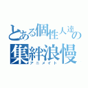 とある個性人達の集絆浪慢（アニメイト）