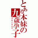 とある本妹の九歳孕子（ぷれぐなんす）