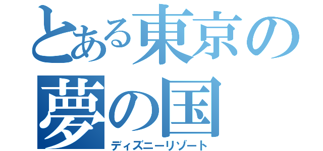 とある東京の夢の国（ディズニーリゾート）