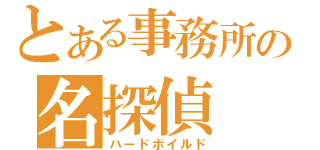 とある事務所の名探偵（ハードボイルド）