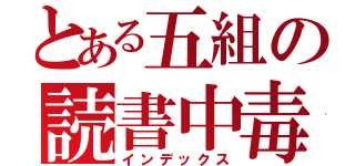 とある五組の読書中毒（インデックス）