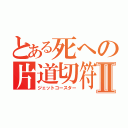 とある死への片道切符Ⅱ（ジェットコースター）