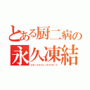 とある厨二病の永久凍結（エターナルフォースブリザード）