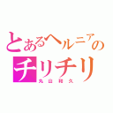 とあるヘルニアのチリチリ頭（丸山和久）