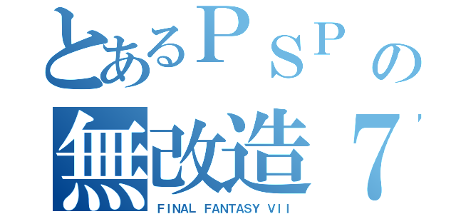 とあるＰＳＰ　の無改造７（ＦＩＮＡＬ ＦＡＮＴＡＳＹ ＶＩＩ）