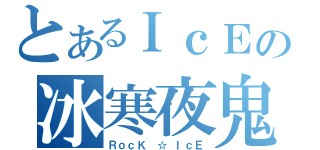 とあるＩｃＥの冰寒夜鬼（ＲｏｃＫ ☆ ＩｃＥ）