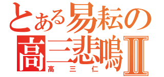 とある易耘の高三悲鳴人生Ⅱ（高三仁）