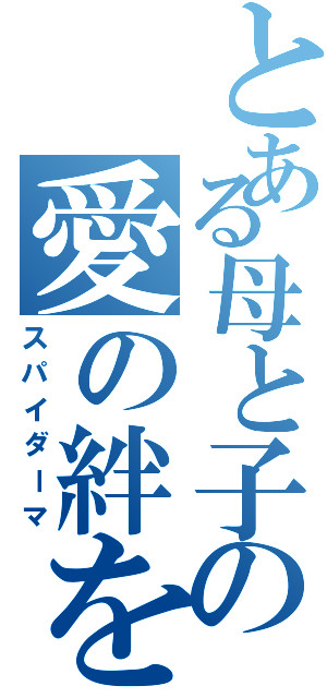 とある母と子の愛の絆を守る男（スパイダーマ）