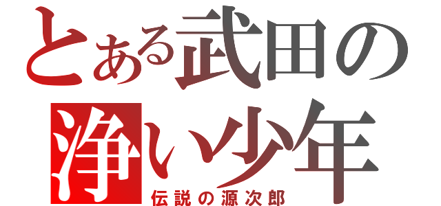 とある武田の浄い少年（伝説の源次郎）