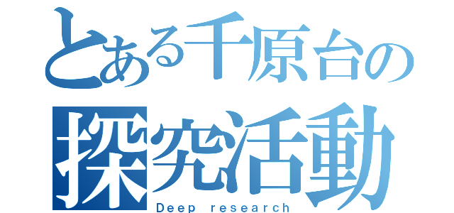 とある千原台の探究活動（Ｄｅｅｐ ｒｅｓｅａｒｃｈ）