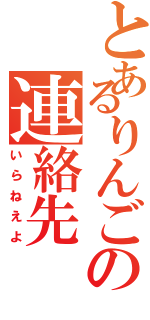 とあるりんごの連絡先（いらねえよ）