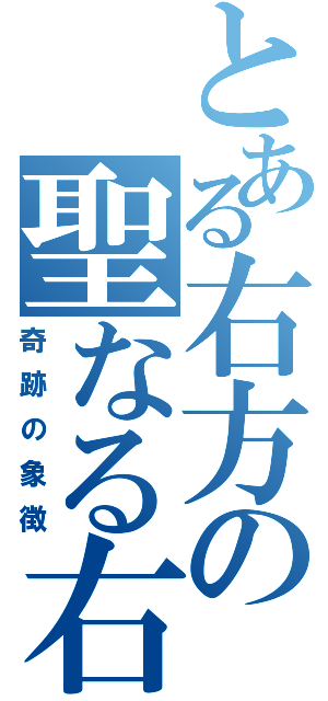 とある右方の聖なる右（奇跡の象徴）