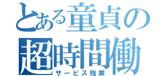 とある童貞の超時間働（サービス残業）