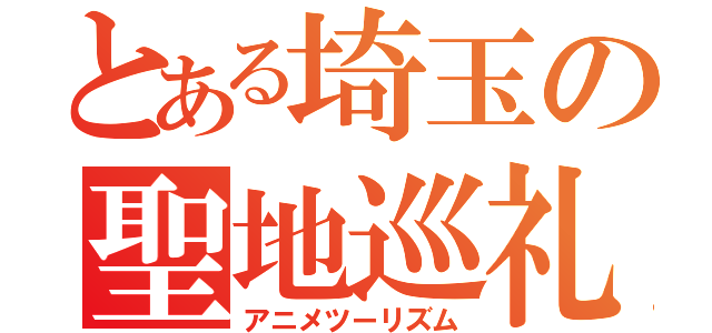 とある埼玉の聖地巡礼（アニメツーリズム）