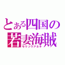 とある四国の若妻海賊（モウソウアネキ）