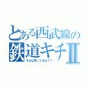 とある西武線の鉄道キチガイⅡ（その心笑ってるね！？）