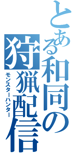 とある和同の狩猟配信（モンスターハンター）