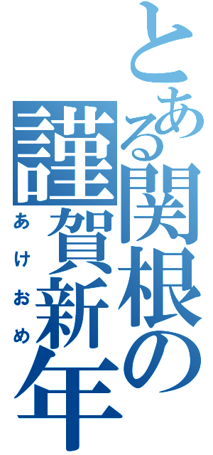 とある関根の謹賀新年（あけおめ）