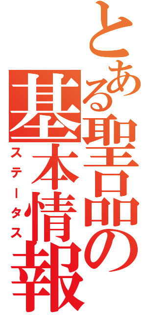 とある聖品の基本情報（ステータス）